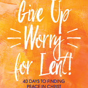 Give Up Worry for Lent!