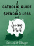 A Catholic Guide to Spending Less and Living More