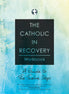 The Catholic in Recovery Workbook