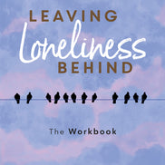 Leaving Loneliness Behind: The Workbook