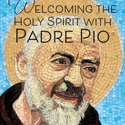 Welcoming the Holy Spirit with Padre Pio
