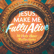 Jesus, Make Me Fully Alive