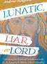 Lunatic, Liar, or Lord