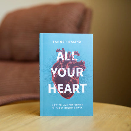 All Your Heart: How to Live for Christ Without Holding Back