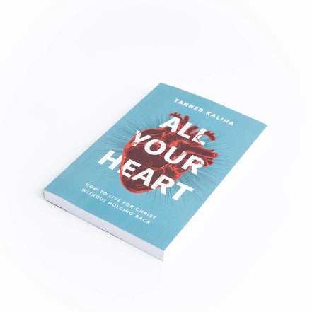 All Your Heart: How to Live for Christ Without Holding Back