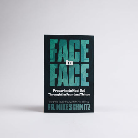 Face to Face: Preparing to Meet God Through the Four Last Things