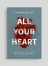 All Your Heart: How to Live for Christ Without Holding Back