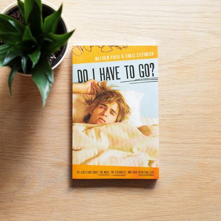 Do I Have to Go? 101 Questions About the Mass, the Eucharist, and Your Spiritual Life