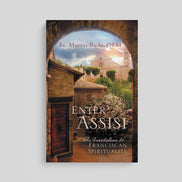 Enter Assisi: An Invitation to Franciscan Spirituality