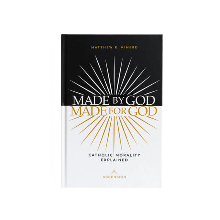 Made by God, Made for God: Catholic Morality Explained