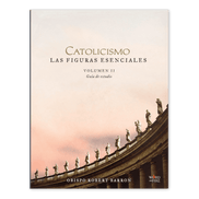 CATOLICISMO: Las Figuras Esenciales Volumen II Guía de Estudio
