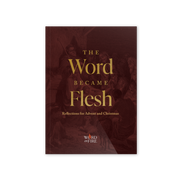 The Word Became Flesh: Reflections for Advent and Christmas