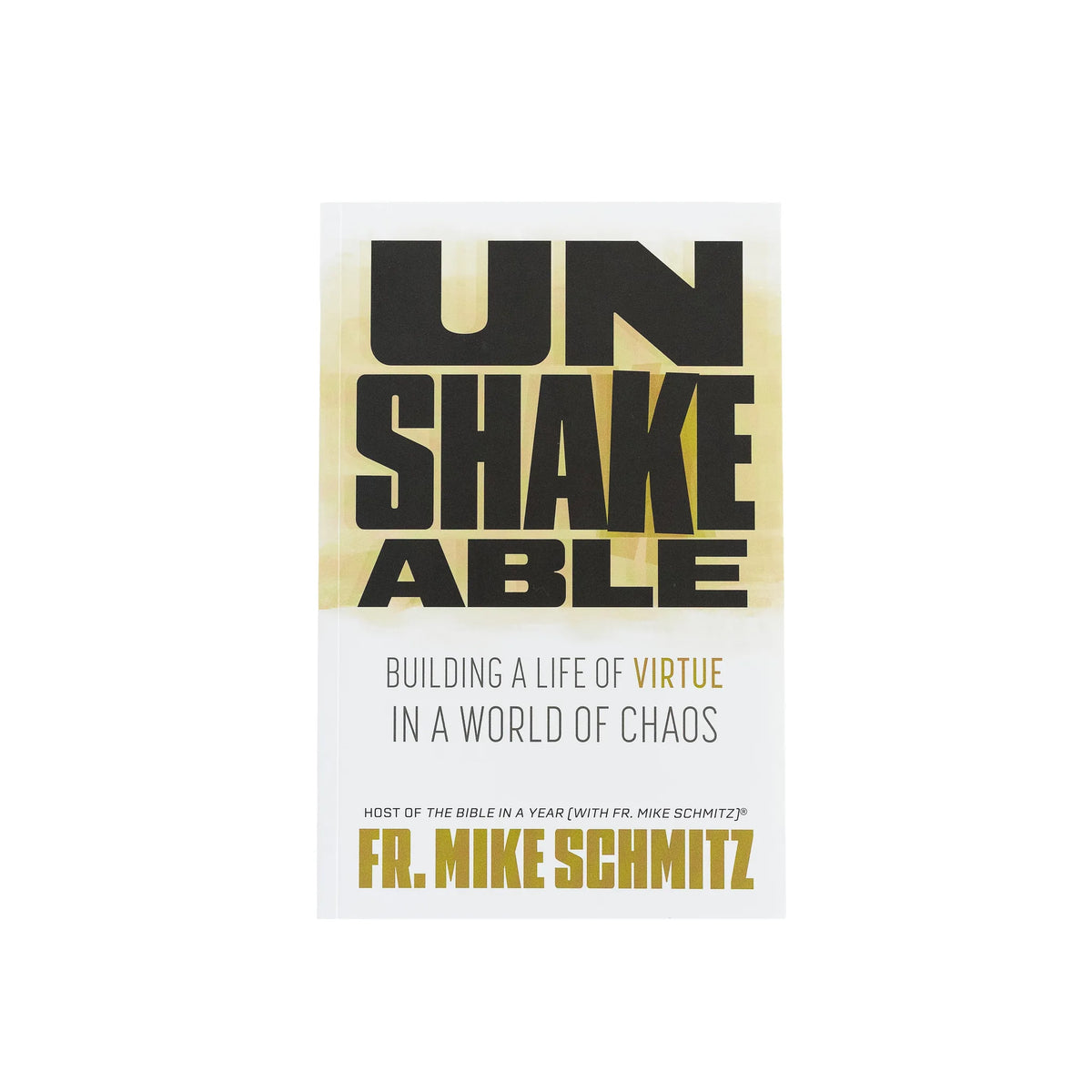 Unshakeable: Building a Life of Virtue in a World of Chaos