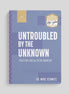 Untroubled by the Unknown: Trusting God in Every Moment