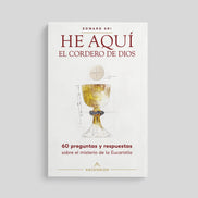 Behold the Lamb of God: 60 Questions and Answers on the Mystery of the Eucharist