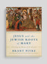 Jesus and the Jewish Roots of Mary: Unveiling the Mother of the Messiah